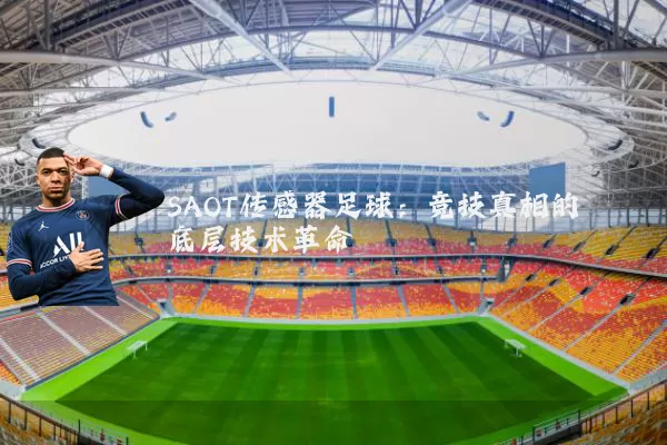 SAOT传感器足球：竞技真相的底层技术革命