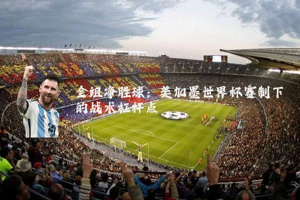 全组净胜球：美加墨世界杯赛制下的战术杠杆点